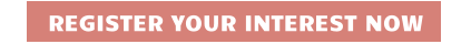 REGISTER YOUR INTEREST NOW