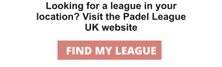 Looking for a league in your location? Visit the Padel League UK website FIND MY LEAGUE